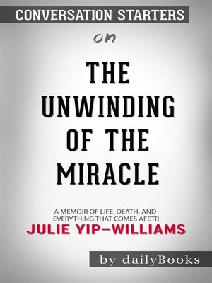 cover image of The Unwinding of the Miracle--A Memoir of Life, Death, and Everything That Comes After by Julie Yip-Williams | Conversation Starters